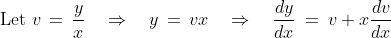 \text{Let }v \,=\, \frac{y}{x} \quad\Rightarrow\quad y \,=\,vx \quad\Rightarrow\quad \frac{dy}{dx} \:=\:v + x\frac{dv}{dx}